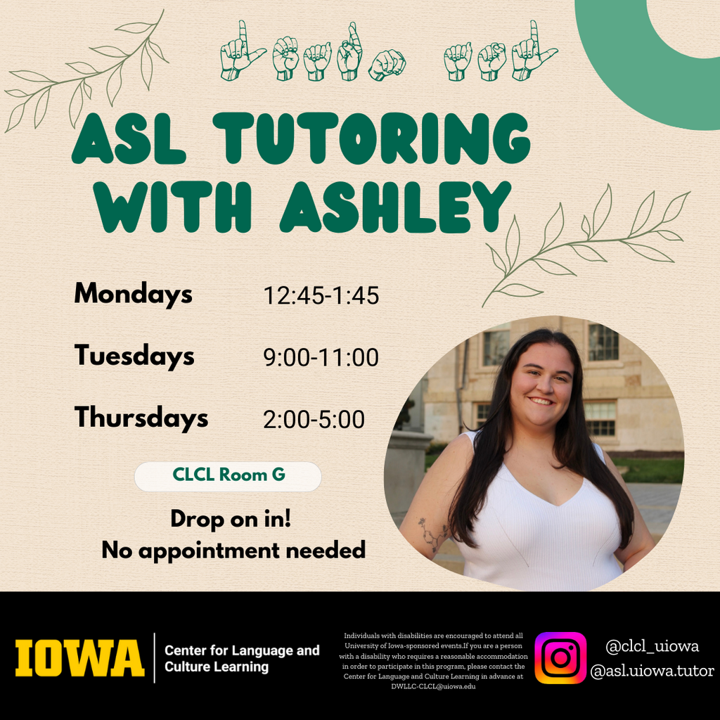 ASL Tutoring with Ashley - Mondays 12:45-1:45; Tuesdays 9:00-11:00; Thursdays 2:00-5:00 in CLCL Room G - No appointment needed!