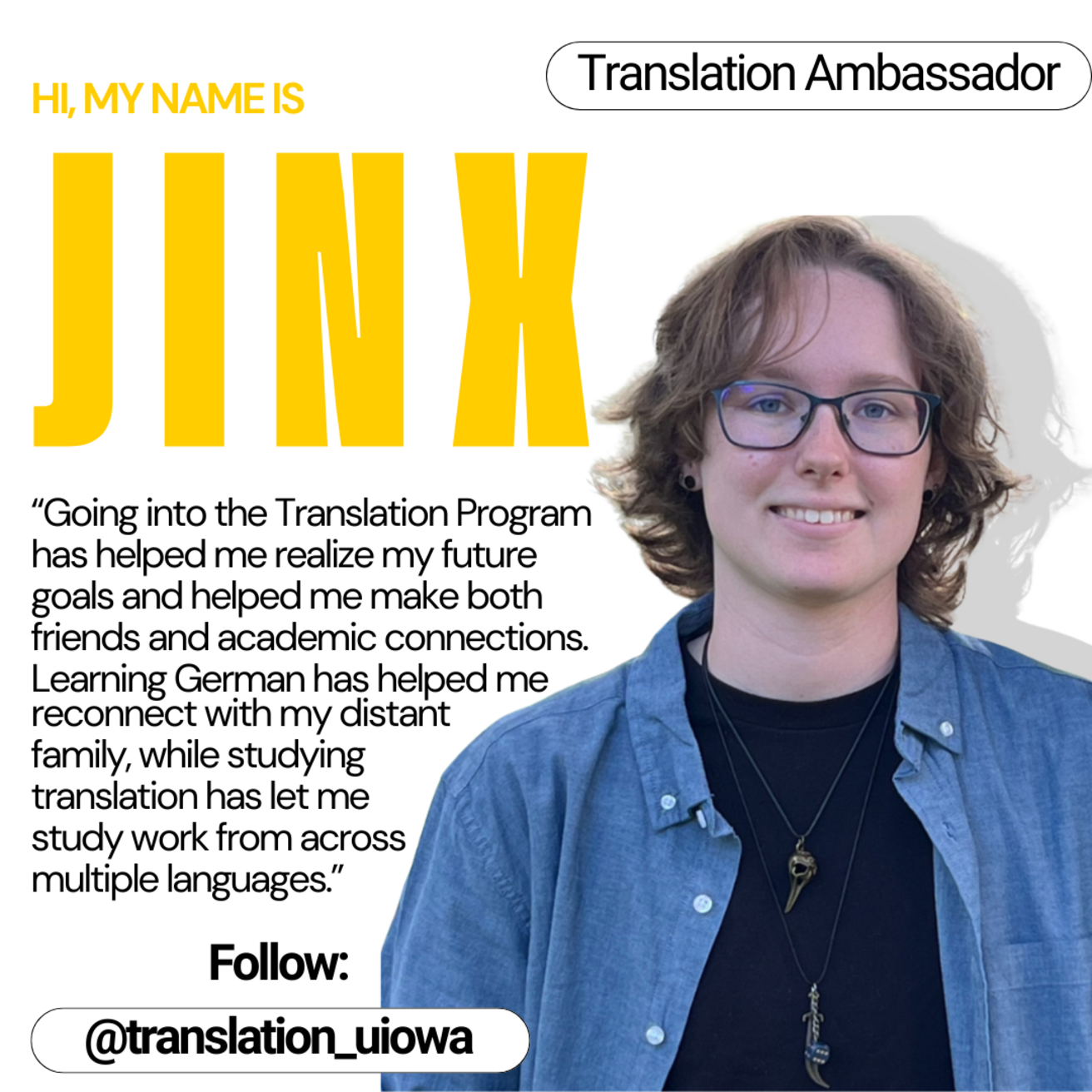 Translation Ambassador - Hi, my name is Jinx. "Going into the Translation Program has helped me realize my future goals and helped me make both friends and academic connections. Learning German has helped me reconnect with my distant family, while studying translation has let me study work from across multiple languages."