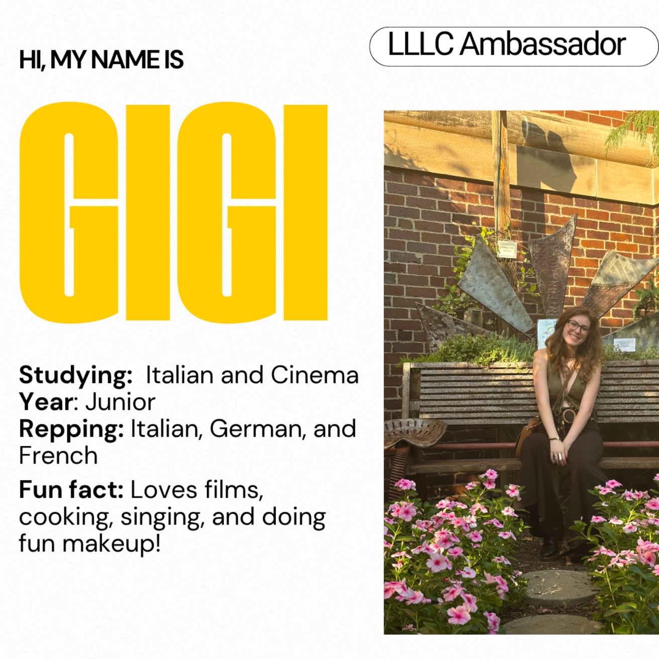 Gigi - Studying: Italian and Cinema; Year: Junior; Repping: Italian, German, and French; Fun fact: Loves films, cooking, singing, and doing fun makeup!
